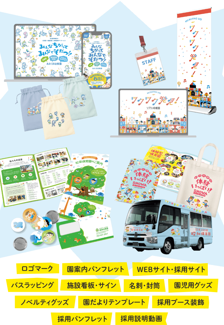 ロゴマーク｜園案内パンフレット｜WEBサイト・採用サイト｜バスラッピング｜施設看板・サイン｜名刺・封筒｜園児用グッズ｜のでルティグッズ｜園だよりテンプレート｜採用ブース装飾｜採用パンフレット｜採用説明動画